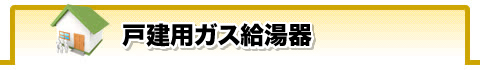 戸建用ガス給湯器